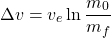 \[ \Delta v = v_e \ln \frac{m_0}{m_f} \]